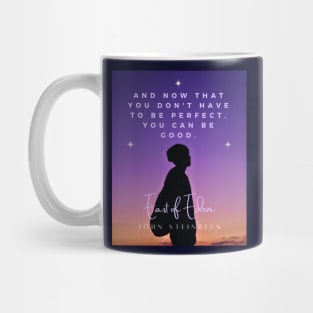 John Steinbeck quote: And now that you don’t have to be perfect, you can be good. Mug